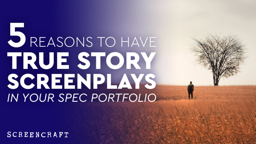 5 Reasons to Have True Story Screenplays in Your Spec Portfolio